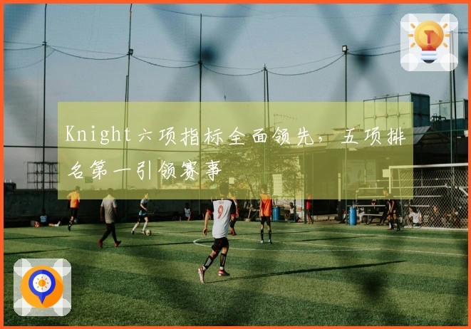 Knight六项指标全面领先，五项排名第一引领赛事